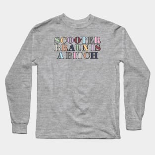 Scooter Braun Is A Bitch Long Sleeve T-Shirt